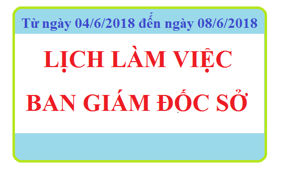 Lịch làm việc BAN GIÁM ĐỐC SỞ (Từ 04/06/2018 đến 08/06/2018)